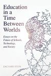 Education in a Time Between Worlds: Essays on the Future of Schools, Technology, and Society