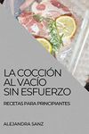 La Cocción Al Vacío Sin Esfuerzo: Recetas Para Principiantes