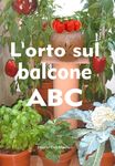 L'orto sul balcone ABC: Con progetti di orti da 2 a 40 metri quadrati