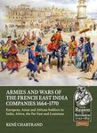 Armies and Wars of the French East India Companies 1664-1770: European, Asian and African Soldiers in India, Africa, the Far East and Louisiana: 124 (From Reason to Revolution)