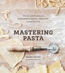 Mastering Pasta: The Art and Practice of Handmade Pasta, Gnocchi, and Risotto: The Art and Practice of Handmade Pasta, Gnocchi, and Risotto [A Cookbook]
