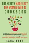 Gut Health Made Easy for Women over 40:: Revitalize Your Body and Mind, Manage Menopause Symptoms, Balance Hormones, and Lose Weight with Delicious Smoothies, Salads, and Soups