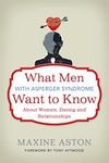 What Men with Asperger Syndrome Want to Know About Women, Dating and Relationships