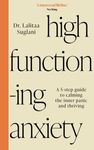 High-Functioning Anxiety: A 5-Step Guide to Calming the Inner Panic and Thriving