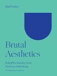 Brutal Aesthetics: Dubuffet, Bataille, Jorn, Paolozzi, Oldenburg (The A. W. Mellon Lectures in the Fine Arts)