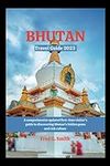 Bhutan Travel Guide 2023: A comprehensive first-time updated visitor's guide to discovering Bhutan's hidden gems and rich culture (The Tourist Treasures and Adventure)