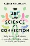 The Art and Science of Connection: Why Social Health is the Missing Key to Living Longer, Healthier, and Happier