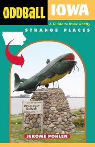 Oddball Iowa: A Guide to Some Really Strange Places