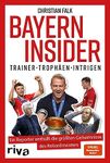 Bayern Insider: Trainer. Trophäen. Intrigen. Ein Reporter enthüllt die größten Geheimnisse des Rekordmeisters. Für alle Fans des FC Bayern München und alle, die Fußball lieben (German Edition)