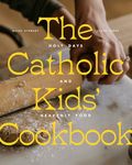 The Catholic Kids' Cookbook: Holy Days and Heavenly Food