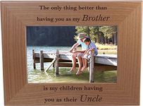 The only Thing Better Than Having You as My Brother is My Children Having You as Their Uncle - 4x6 Inch Wood Picture Frame - Great Gift for Birthday, or Christmas Gift for Brother, Brothers, Uncles