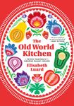 The Old World Kitchen: The Rich Tradition of European Peasant Cooking