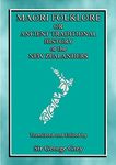 MAORI FOLKLORE or THE ANCIENT TRADITIONAL HISTORY OF THE NEW ZEALANDERS: 23 Maori and Polynesian Myths and Legends (Myths, Legend and Folk Tales from Around the World)