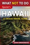 What NOT To Do - Hawaii (A Unique Travel Guide) (What NOT To Do - Travel Guides)