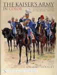 Kaiser's Army In Color: Uniforms of the Imperial German Army as Illustrated by Carl Becker 1890-1910