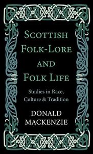 Scottish Folk-Lore and Folk Life - Studies in Race, Culture and Tradition
