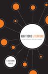 Electronic Literature: New Horizons for the Literary (Yusko Ward-Phillips Lectures in English Language and Literature)