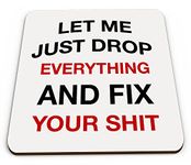 Let Me Just Drop Everything and Fix Your Sh*t Funny Novelty Coaster