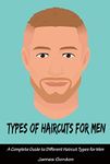 Types Of Haircuts For Men: A Comple