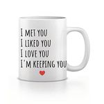 I met you, I liked you, I loved you, I'm keeping you mug, Valentines Gift, Birthday Present, Anniversary Gift For husband, wife, girlfriend boyfriend