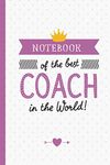 Notebook of the best Coach in the World: Great Coach Gifts for Men & Women, Soccer Baseball Softball PE Coach Hockey Track Coach Mock Trial Cheer or Basketball Coach Gift Idea