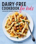 Dairy-Free Cookbook for Kids: 100 Recipes for Busy Families