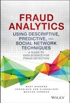 Fraud Analytics Using Descriptive, Predictive, and Social Network Techniques: A Guide to Data Science for Fraud Detection (Wiley and SAS Business Series)