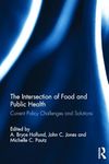 The Intersection of Food and Public Health: Current Policy Challenges and Solutions (Public Administration for Public Health)