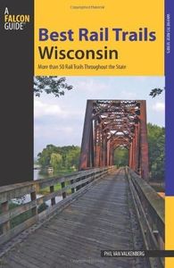 Best Rail Trails Wisconsin: More Than 50 Rail Trails Throughout the State (Best Rail Trails Series)