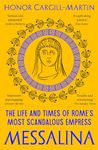 Messalina: The Life and Times of Rome’s Most Scandalous Empress