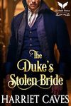 The Duke’s Stolen Bride: A Historical Regency Romance Novel (Stolen by the Duke Book 1)