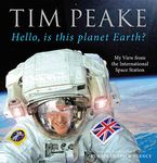 Hello, is this planet Earth?: My View from the International Space Station (Official Tim Peake Book)