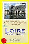 Loire Travel Guide: Sightseeing, Hotel, Restaurant & Shopping Highlights