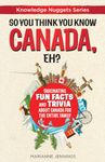 So You Think You Know CANADA, Eh?: Fascinating Fun Facts and Trivia about Canada for the Entire Family