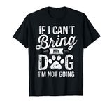 If I Can't Bring My Dog I'm Not Going T-Shirt Pet Owner Gift