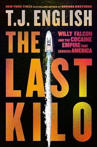 The Last Kilo: Willy Falcon and the Cocaine Empire That Seduced America ―An Epic Narco Story with Unmatched Intrigue and Corruption, Experience the Rise and Fall of a Drug Empire