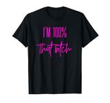 I'm 100% That Bitch Shirt T-Shirt