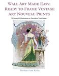 Wall Art Made Easy: Ready to Frame Vintage Art Nouveau Prints: 30 Beautiful Illustrations to Transform Your Home: 1