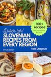 SLOVENIAN RECIPES FROM EVERY REGION: 100+ meals, easy instructions, photos in full color