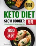 Keto Diet Slow Cooker Cookbook for Beginners: 1800 Days of Easy, Quick, Delicious & Hearty Recipes to Elevate Your Healthy Ketogenic Lifestyle. Includes a 28-Day Meal Plan for Simple Low-Carb Cooking