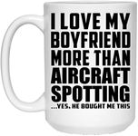 Designsify Gifts, I Love My Boyfriend More Than Aircraft Spotting, 15oz White Coffee Mug Ceramic Tea-Cup Drinkware with Handle, for Birthday Anniversary Mothers Day Fathers Day Parents Day Party