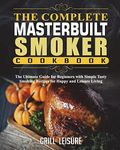 The Complete Masterbuilt Smoker Cookbook: The Ultimate Guide for Beginners with Simple Tasty Smoking Recipes for Happy and Leisure Living: 2 (Ultimate Masterbuilt Electric Smoker Cooking Book)