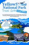 Yellowstone National Park Travel Guide 2024-2025: Your Essential Pocket Manual for Unforgettable Adventures, Camping, Wildlife Viewing, Scenic Drives, Iconic Trails and Must-Do Experiences