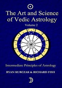 The Art and Science of Vedic Astrology Volume 2: Intermediate Principles of Astrology