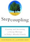 Stepcoupling: Creating and Sustaining a Strong Marriage in Today's Blended Family