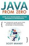 Java From Zero: Learn Java Programming Fast for Beginners to Professionals: The Complete Guide With Code Examples and Exercises to Become a Professional