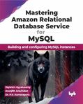 Mastering Amazon Relational Database Service for MySQL: Building and configuring MySQL instances (English Edition)