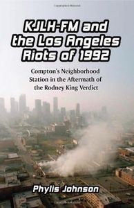 KJLH-FM and the Los Angeles Riots of 1992: Compton’s Neighborhood Station in the Aftermath of the Rodney King Verdict