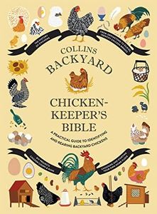 The Collins Backyard Chicken-Keeper's Bible: Discover Chicken Breeds, Behaviour, Coops, Eggs and More