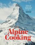 Alpine Cooking: Recipes and Stories from Europe's Grand Mountaintops [A Cookbook]